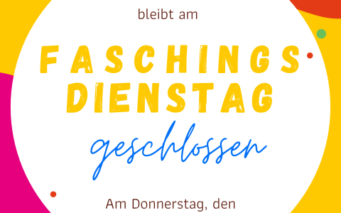 Faschingsdienstag geschlossen